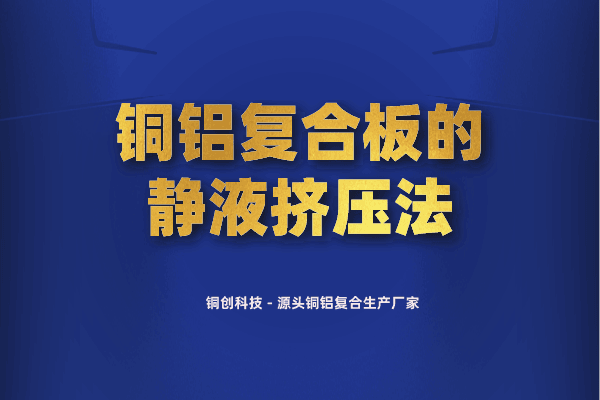 銅鋁復(fù)合板的靜液擠壓法 銅鋁復(fù)合板的靜液擠壓法