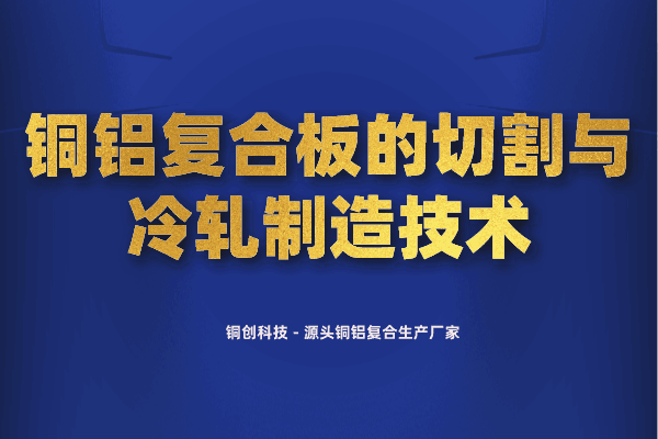 銅鋁復合板的切割與冷軋制造技術 銅鋁復合板的切割與冷軋制造技術